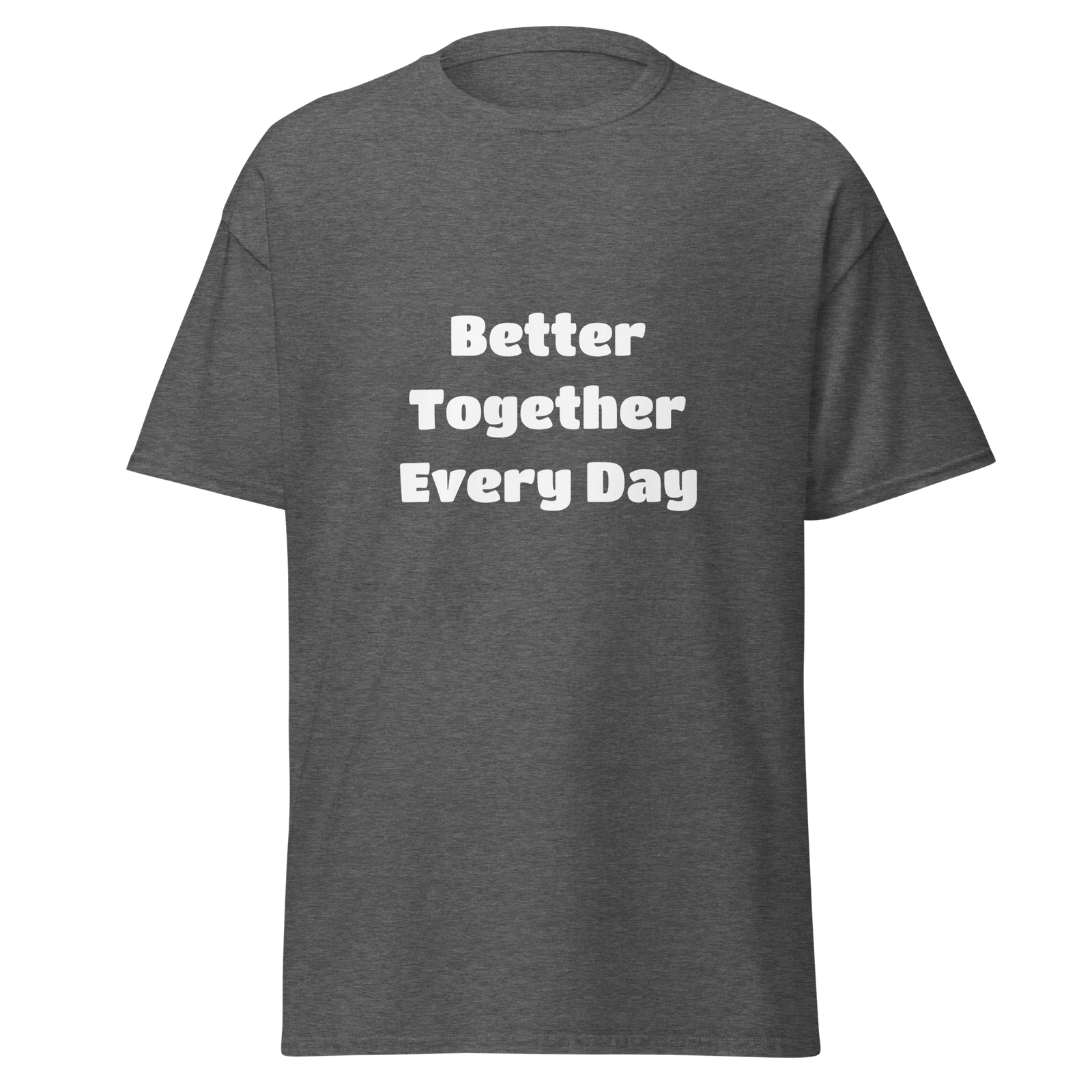 Better Together Every Day — Dark Heather