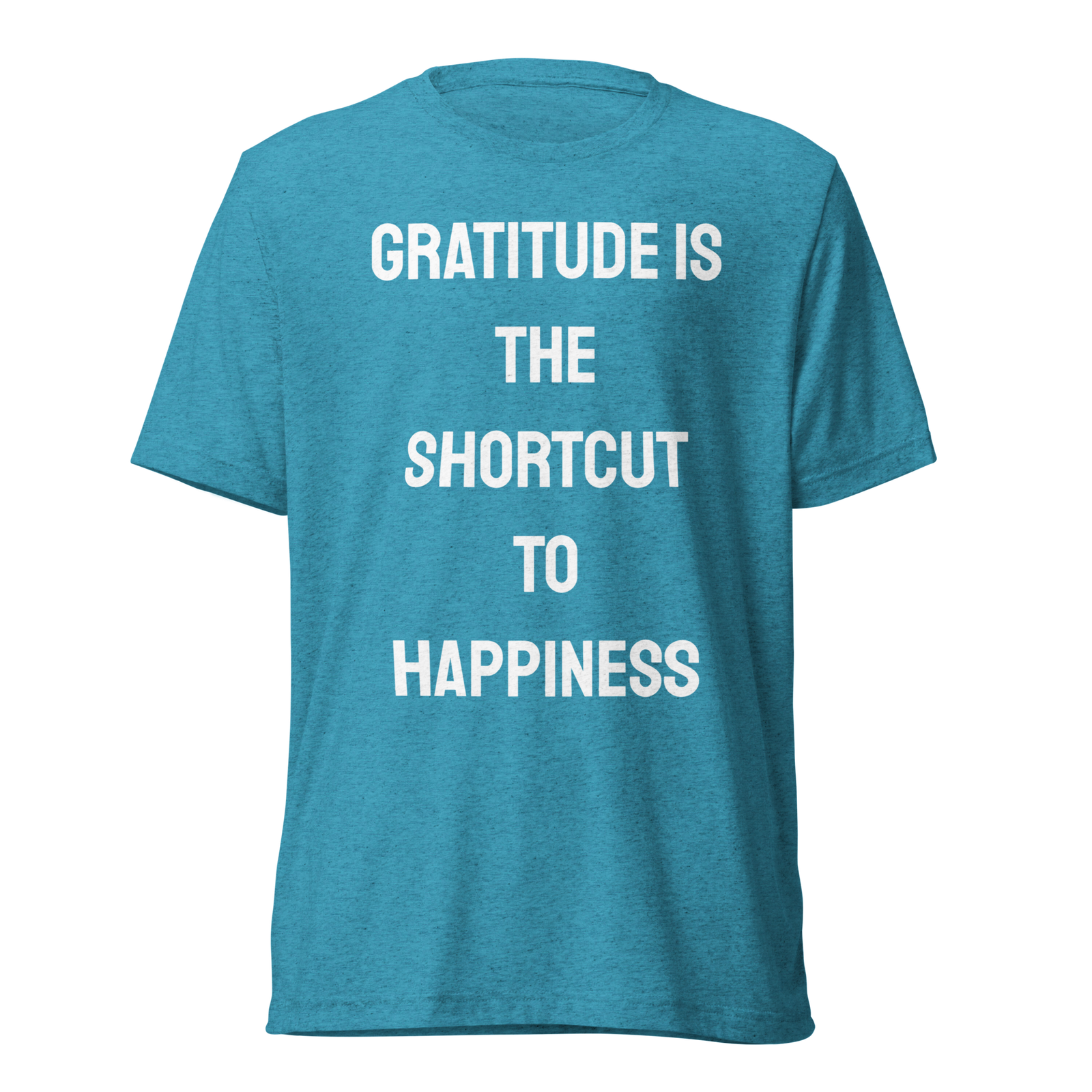 Gratitude Is The Shortcut To Happiness — Aqua Triblend