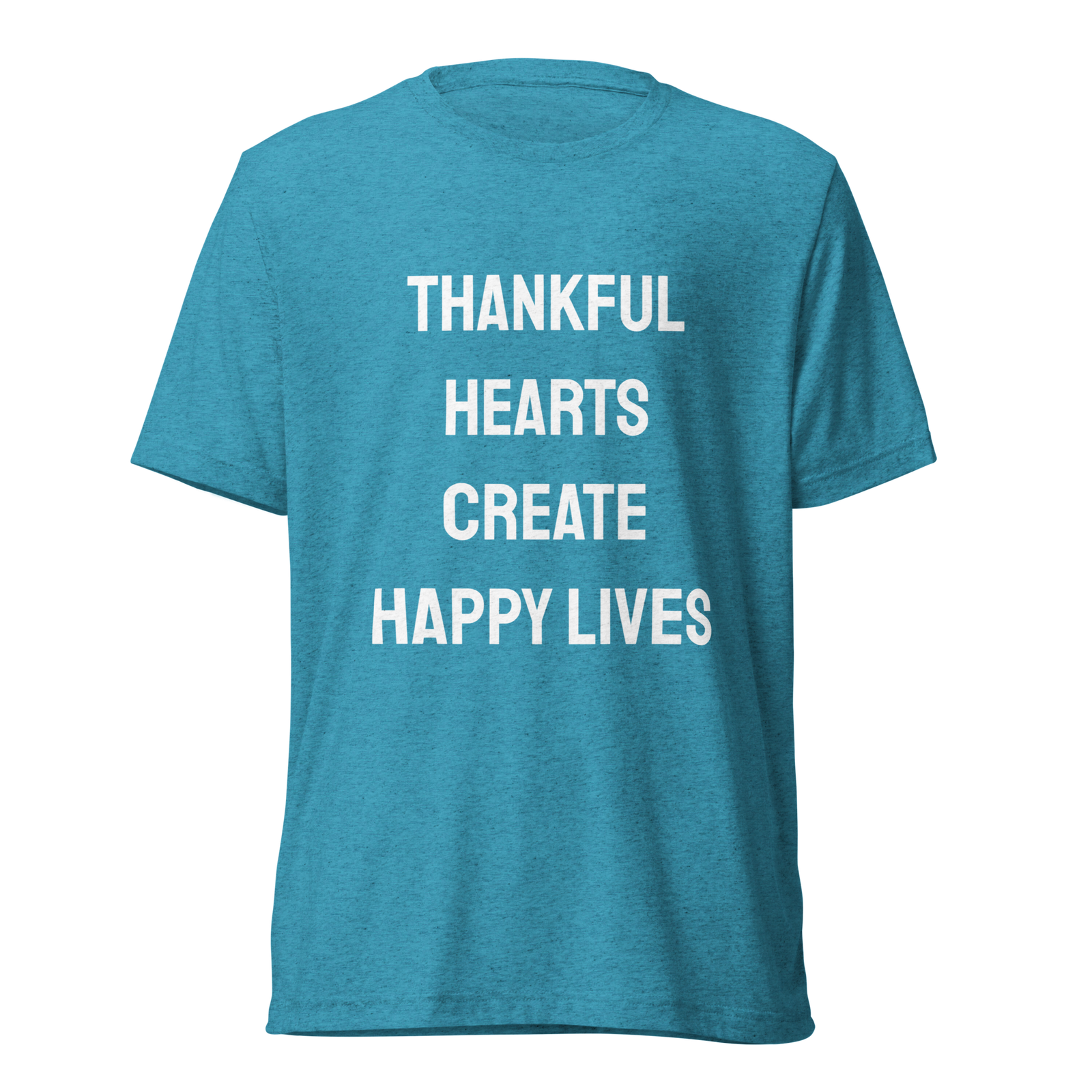 Thankful Hearts Create Happy Lives — Aqua Triblend