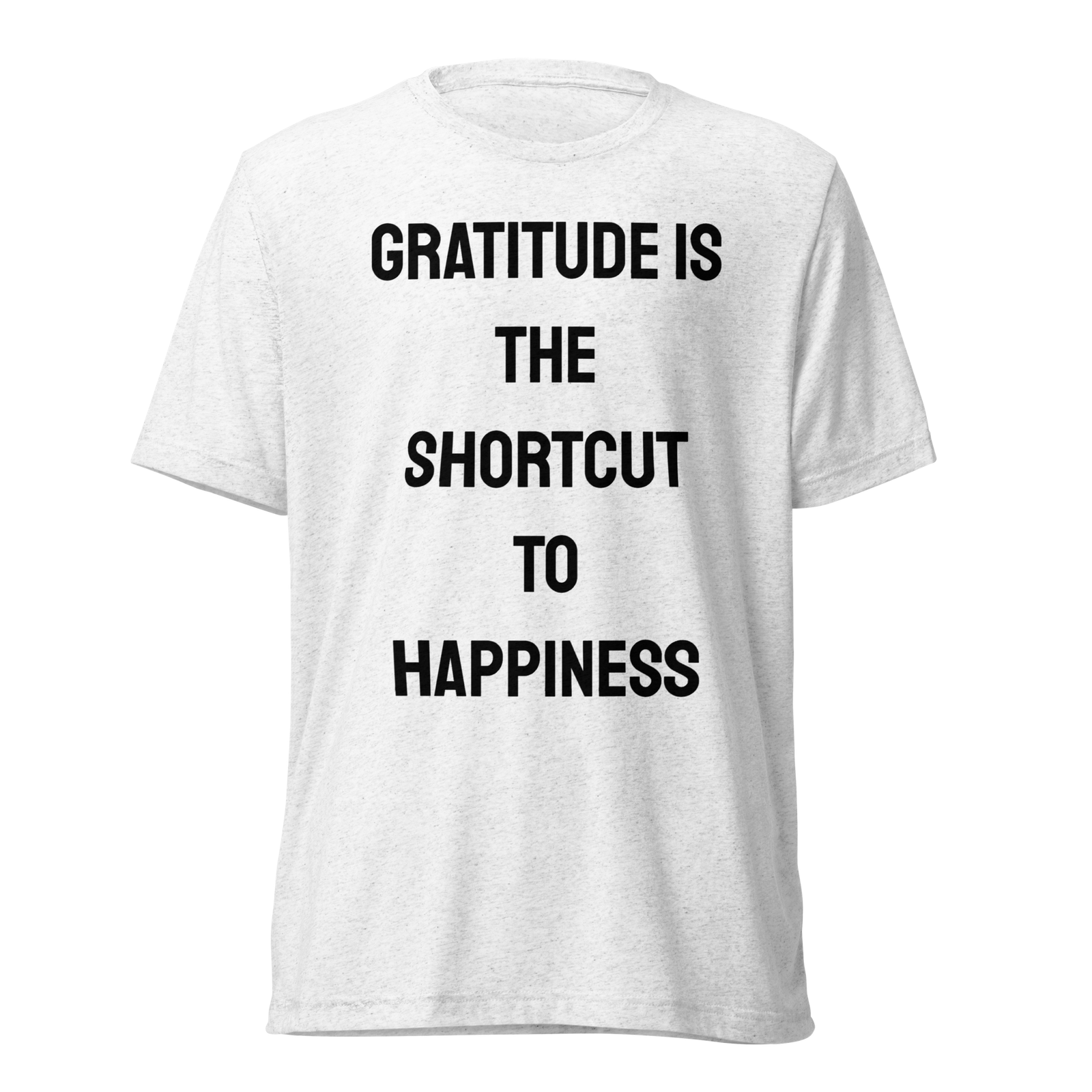Gratitude Is The Shortcut To Happiness — Solid White Triblend