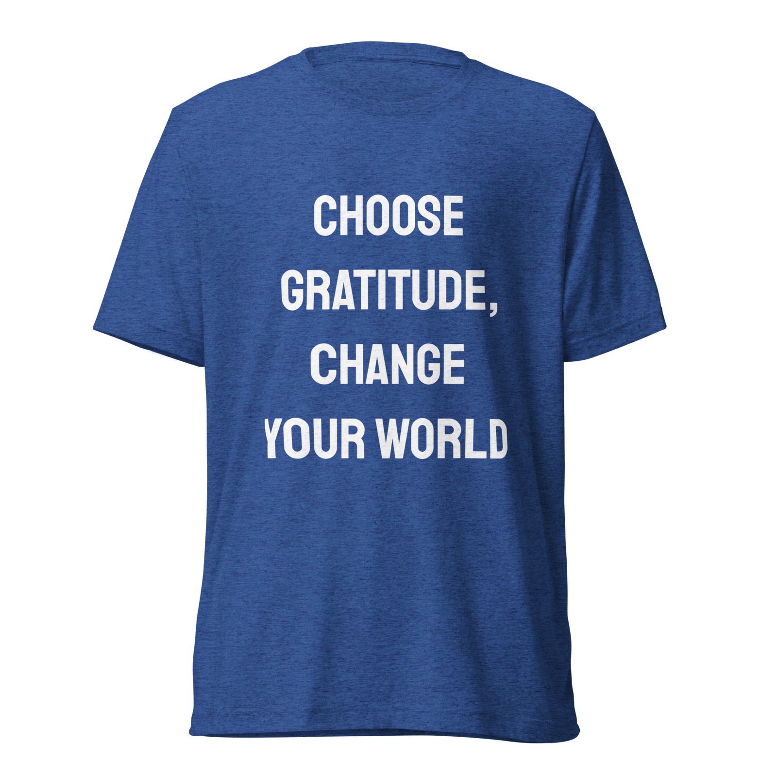 Choose Gratitude Change Your World — True Royal Triblend