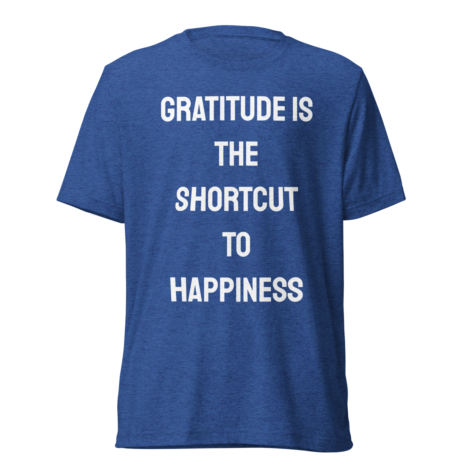 Gratitude Is The Shortcut To Happiness — True Royal Triblend