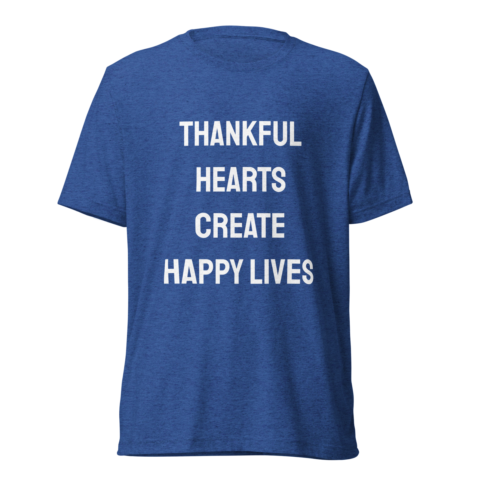 Thankful Hearts Create Happy Lives — True Royal Triblend